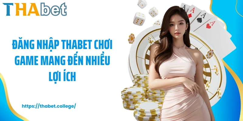 Đăng nhập Thabet chơi game mang đến nhiều lợi ích